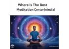Where is the Best Meditation Center in India
